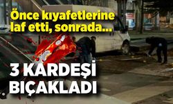 Önce kıyafetlerine laf etti, sonra bıçakladı: 3 yaralı