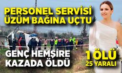 Personel servisi üzüm bağına uçtu; Genç hemşire öldü, 25 yaralı