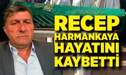 Recep Harmankaya hayatını kaybetti