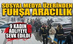 Sosyal medya üzerinden fuhşa aracılık iddiası: 9 kadın adliyeye sevk edildi