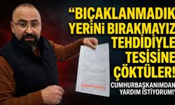 "Bıçaklanmadık Yerini Bırakmayız" Tehdidiyle Tesisine çöktüler! Cumhurbaşkanımdan yardım istiyorum!