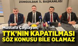 Mustafa Çağlayan;  TTK'nın kapatılması ve özelleştirilmesi söz konusu değildir