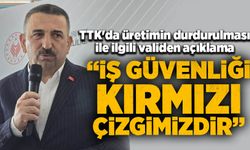 TTK'da üretimin durdurulması ile ilgili validen açıklama: “İş güvenliği kırmızı çizgimizdir”
