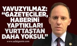 Yavuzyılmaz: Gazeteciler, yazdıkları haberlerdeki yurttaştan bile daha zor durumda!