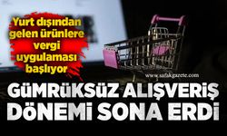 Gümrüksüz alışveriş dönemi sona erdi: Yurt dışından gelen ürünlere vergi uygulaması başlıyor