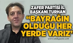 Zafer Partisi İl Başkanı Turhan: “Bayrağın olduğu her yerde varız”