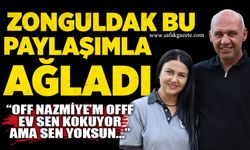 Zonguldak bu paylaşımla ağladı: “Off Nazmiye’m offf…Ev sen kokuyor ama sen yoksun…”