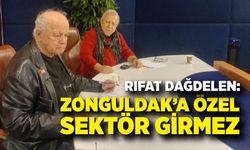 Rıfat Dağdelen; Zonguldak’a özel sektör girmez
