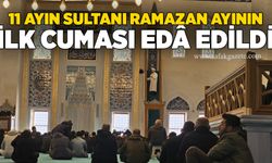 11 Ayın Sultanı Ramazan Ayının İlk Cuması Edâ Edildi