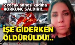 İşe giderken bıçaklandı: İki çocuk annesi öldü