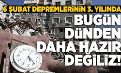 "6 Şubat Depremlerinin 3. Yılında Bugün, Dünden Daha Hazır Değiliz!"