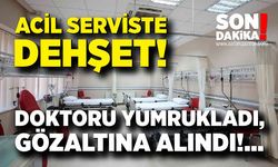 Acilde doktora saldırı: Hasta gözaltında