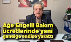 Ağır Engelli Bakım ücretlerinde yeni genelge endişe yarattı