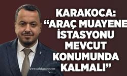 Karakoca: “Araç muayene istasyonu mevcut konumunda kalmalı”
