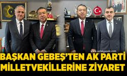 Başkan Gebeş’ten AK Parti Milletvekillerine ziyaret