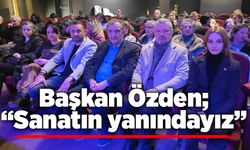 Başkan Özden; “Sanatın yanındayız”