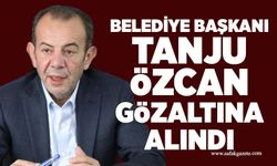 Belediye Başkanı Tanju Özcan gözaltına alındı