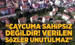 “Çaycuma sahipsiz değildir! Verilen sözler unutulmaz”