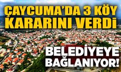 Çaycuma'da 3 köy kararını verdi: Belediyeye bağlanıyor!