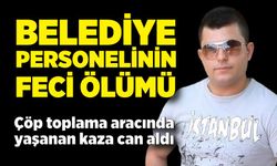 Belediye personeli iş kazasında hayatını kaybetti