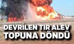 Devrilen yakıt yüklü tır alev topuna döndü