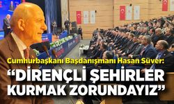 Cumhurbaşkanı Başdanışmanı Hasan Süver: “Dirençli Şehirler Kurmak Zorundayız”