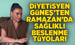 Diyetisyen Güneş’ten Ramazan’da sağlıklı beslenme tüyoları