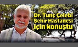 Dr. Tunç Çelebi Şehir Hastanesi için konuştu
