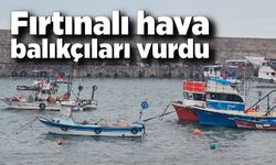 Fırtınalı hava balıkçıları vurdu