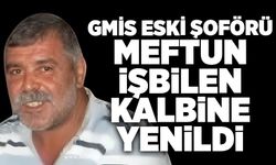 GMİS eski şoförü Meftun İşbilen kalbine yenildi