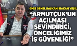 GMİS Genel Başkanı Hakan Yeşil: “Armutçuk’un açılması sevindirici, önceliğimiz iş güvenliği”