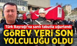 Görev yeri son yolculuğu oldu: Türk Bayrağı’na sarılı tabutla uğurlandı