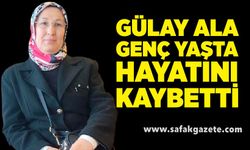 Gülay Ala genç yaşta yaşamını yitirdi