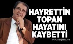 Hayrettin Topan hayatını kaybetti