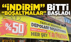 “İndirim” bitti, “Boşaltmalar” başladı