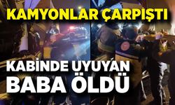 Feci Kaza: Kamyonlar çarpıştı, kabinde uyuyan baba öldü