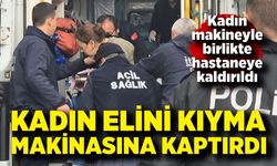 Kıyma makinesine elini kaptırdı, makineyle hastaneye kaldırıldı