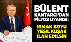 Bülent Kantarcı; Irmak boyu yeşil kuşak ilan edilsin