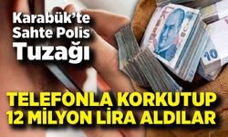 Karabük’te 12 Milyonluk Sahte Polis Tuzağı; 10 şüpheliden 7'si tutuklandı