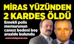 Miras meselesi yüzünden iki kardeş öldü