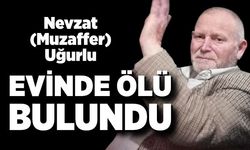 Nevzat (Muzaffer) Uğurlu evinde ölü bulundu