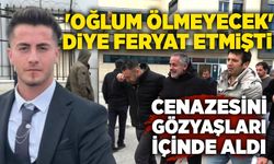 'Oğlum ölmeyecek' diye feryat eden baba, oğlunun cenazesini gözyaşları içinde aldı