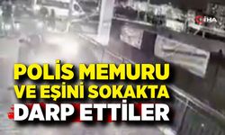 Polis Memuru ve Eşini Sokakta Darp Ettiler