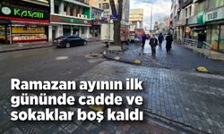Ramazan ayının ilk gününde cadde ve sokaklar boş kaldı
