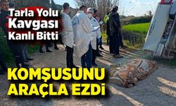 Tarla Yolu Kavgası: Komşusunu Ezdi
