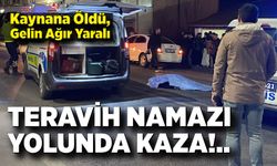 Teravih Namazı Yolunda Kaza: Kaynana Öldü, Gelin Yaralı