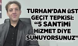 Turhan'dan üst geçit tepkisi: “5 santimi hizmet diye sunuyorsunuz”