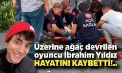 Üzerine ağaç devrilen oyuncu İbrahim Yıldız hayatını kaybetti