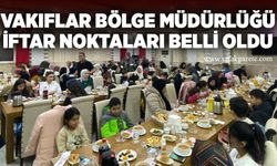 Vakıflar Bölge Müdürlüğü iftar noktaları belli oldu