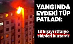 Yangında evdeki tüp patladı: 13 kişiyi itfaiye ekipleri kurtardı
